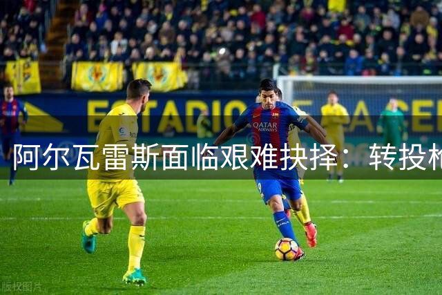 阿尔瓦雷斯面临艰难抉择：转投枪手或留守马竞替补席